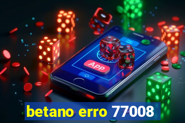 betano erro 77008